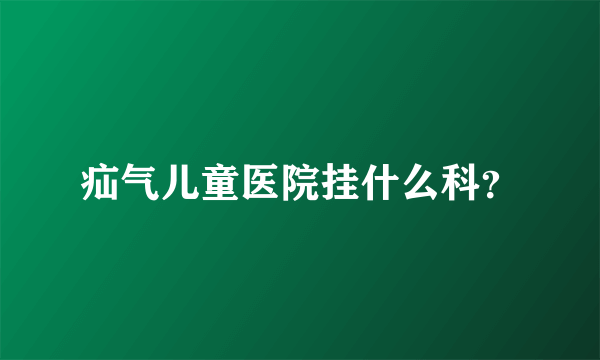 疝气儿童医院挂什么科？