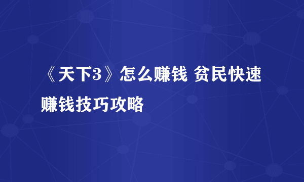 《天下3》怎么赚钱 贫民快速赚钱技巧攻略