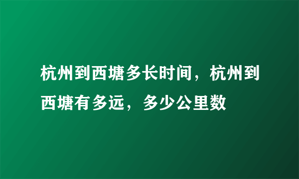 杭州到西塘多长时间，杭州到西塘有多远，多少公里数