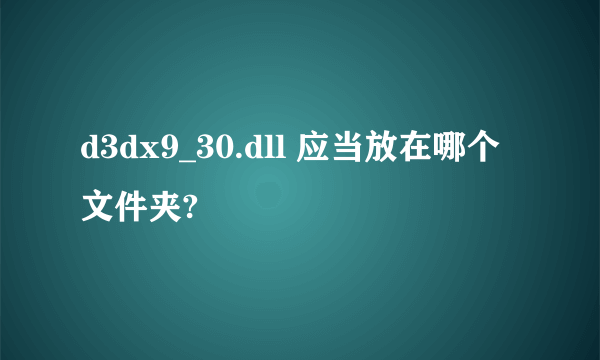 d3dx9_30.dll 应当放在哪个文件夹?