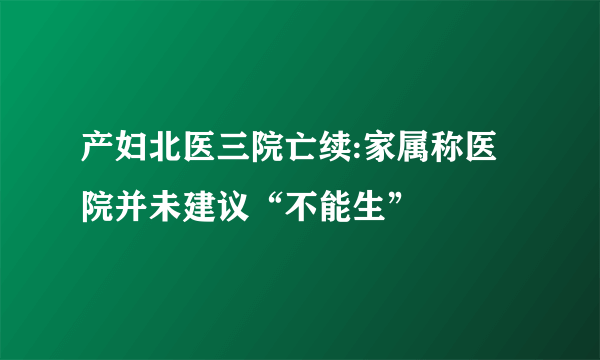 产妇北医三院亡续:家属称医院并未建议“不能生”