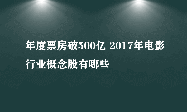 年度票房破500亿 2017年电影行业概念股有哪些