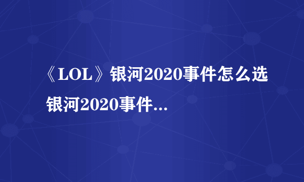 《LOL》银河2020事件怎么选 银河2020事件选择攻略