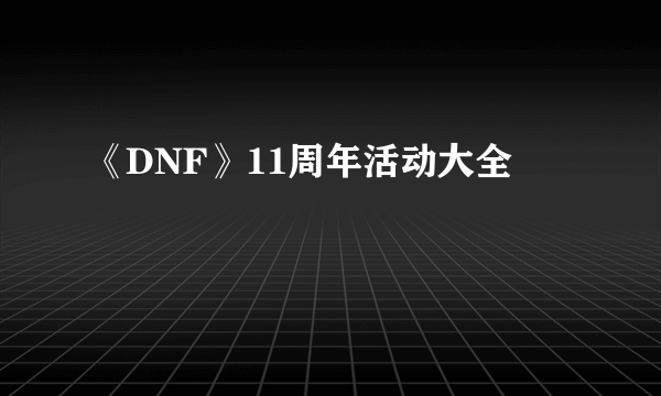 《DNF》11周年活动大全