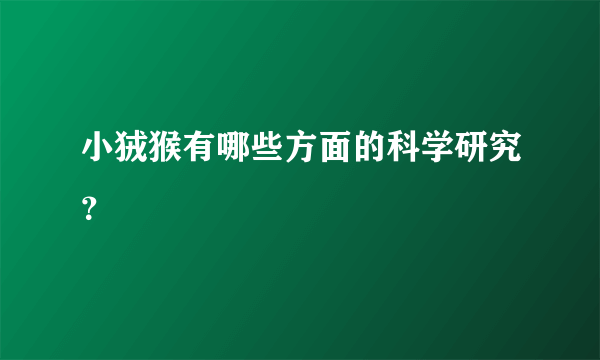 小狨猴有哪些方面的科学研究？