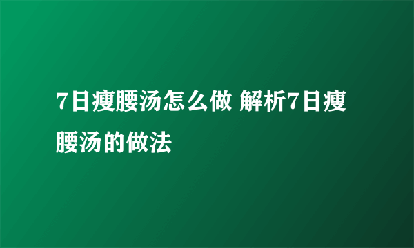 7日瘦腰汤怎么做 解析7日瘦腰汤的做法