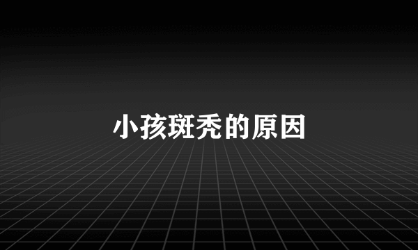 小孩斑秃的原因