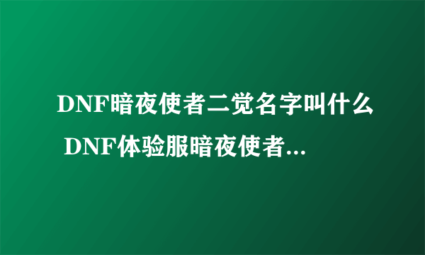 DNF暗夜使者二觉名字叫什么 DNF体验服暗夜使者二觉介绍