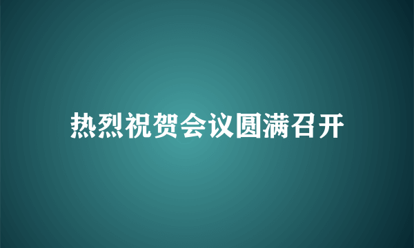 热烈祝贺会议圆满召开