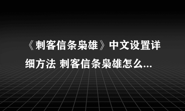 《刺客信条枭雄》中文设置详细方法 刺客信条枭雄怎么设置中文