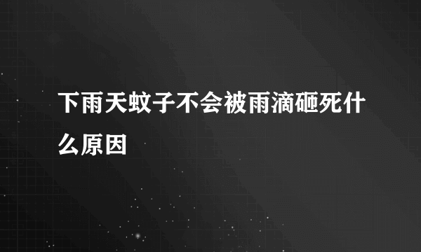 下雨天蚊子不会被雨滴砸死什么原因