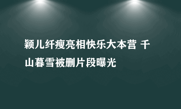 颖儿纤瘦亮相快乐大本营 千山暮雪被删片段曝光