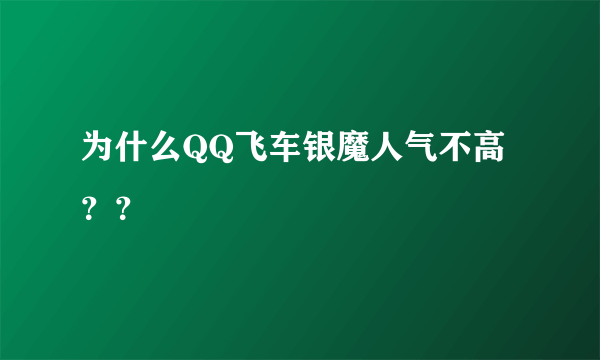 为什么QQ飞车银魔人气不高？？