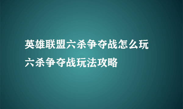 英雄联盟六杀争夺战怎么玩 六杀争夺战玩法攻略