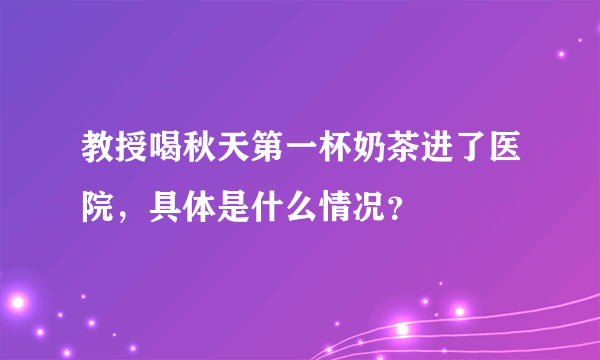 教授喝秋天第一杯奶茶进了医院，具体是什么情况？