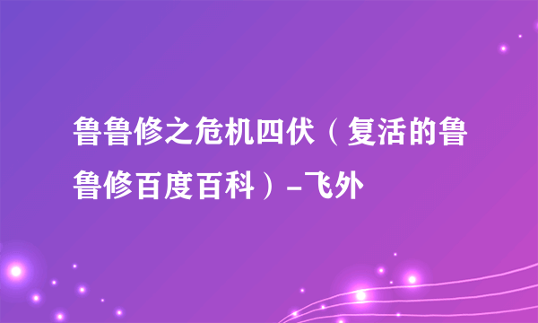 鲁鲁修之危机四伏（复活的鲁鲁修百度百科）-飞外