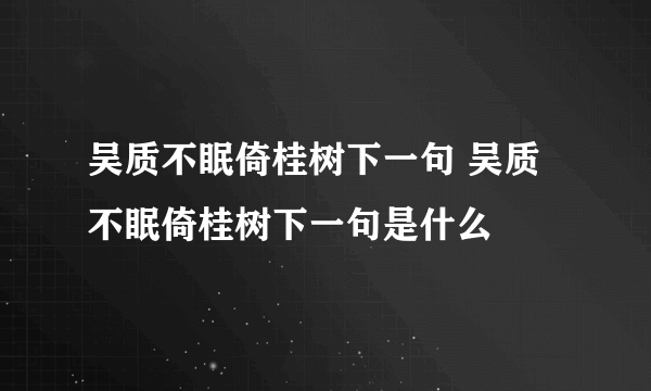 吴质不眠倚桂树下一句 吴质不眠倚桂树下一句是什么