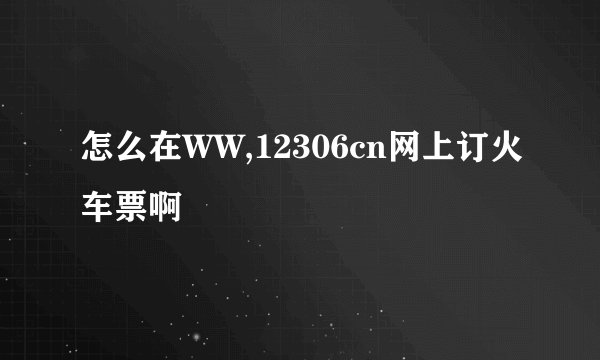 怎么在WW,12306cn网上订火车票啊