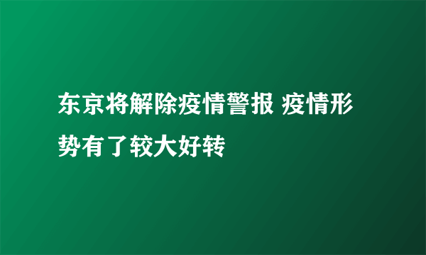 东京将解除疫情警报 疫情形势有了较大好转