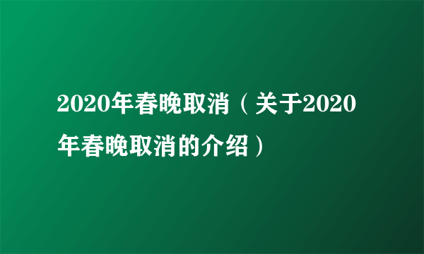 2020年春晚取消（关于2020年春晚取消的介绍）