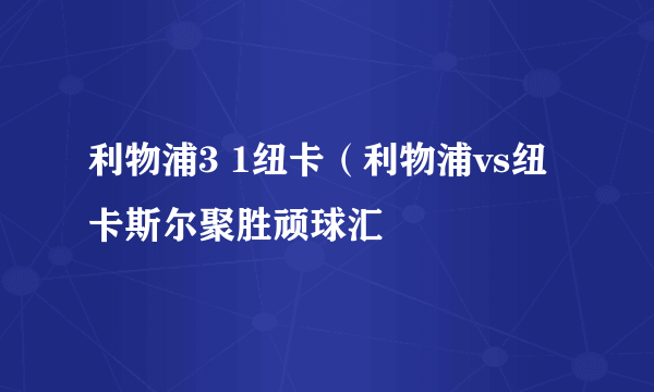 利物浦3 1纽卡（利物浦vs纽卡斯尔聚胜顽球汇