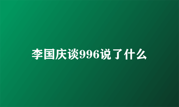 李国庆谈996说了什么