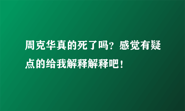 周克华真的死了吗？感觉有疑点的给我解释解释吧！