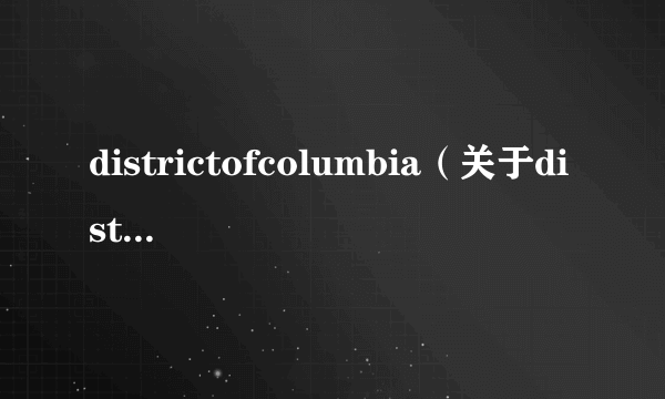 districtofcolumbia（关于districtofcolumbia的简介）