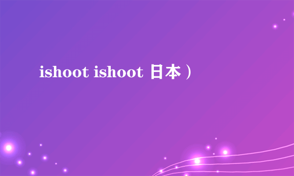 ishoot ishoot 日本）