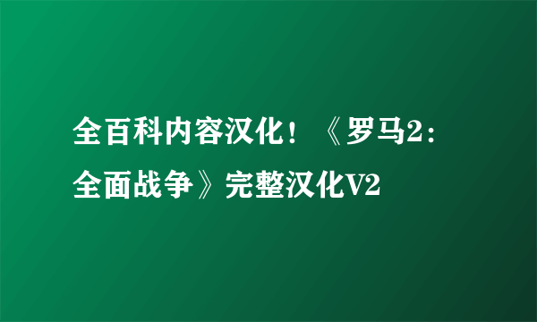 全百科内容汉化！《罗马2：全面战争》完整汉化V2