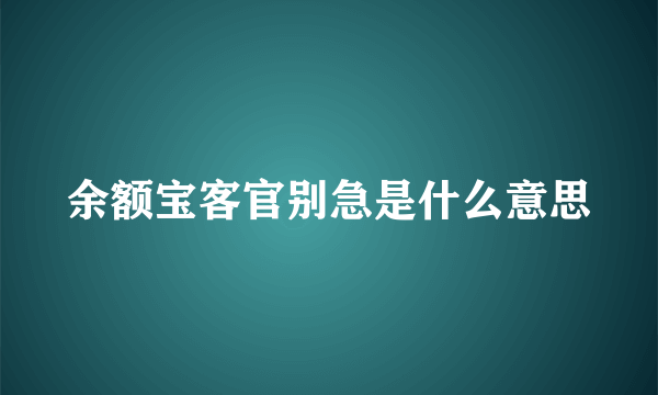 余额宝客官别急是什么意思