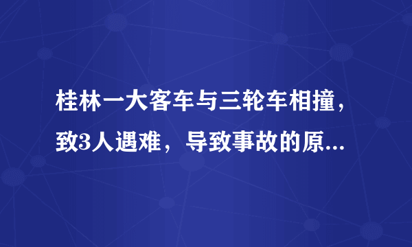 桂林一大客车与三轮车相撞，致3人遇难，导致事故的原因是什么？