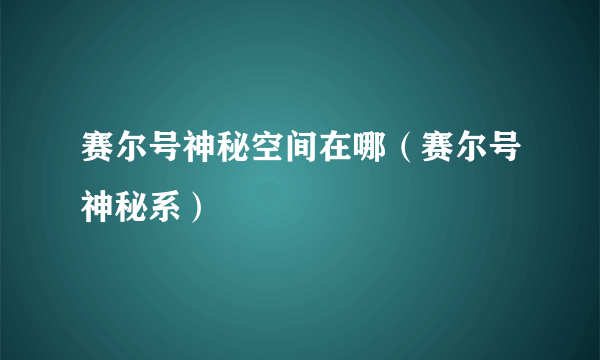 赛尔号神秘空间在哪（赛尔号神秘系）