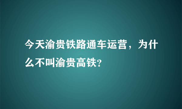 今天渝贵铁路通车运营，为什么不叫渝贵高铁？