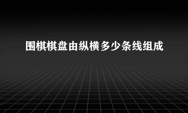 围棋棋盘由纵横多少条线组成