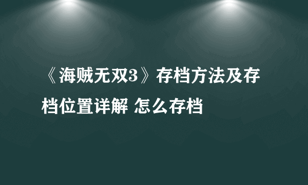 《海贼无双3》存档方法及存档位置详解 怎么存档