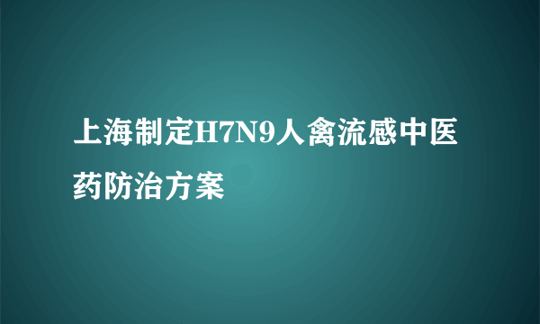 上海制定H7N9人禽流感中医药防治方案