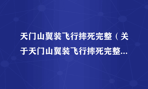 天门山翼装飞行摔死完整（关于天门山翼装飞行摔死完整的简介）