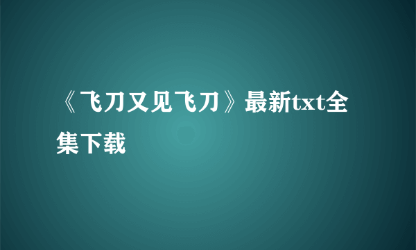 《飞刀又见飞刀》最新txt全集下载