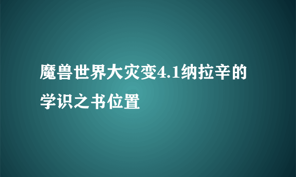 魔兽世界大灾变4.1纳拉辛的学识之书位置