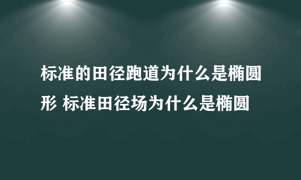 标准的田径跑道为什么是椭圆形 标准田径场为什么是椭圆