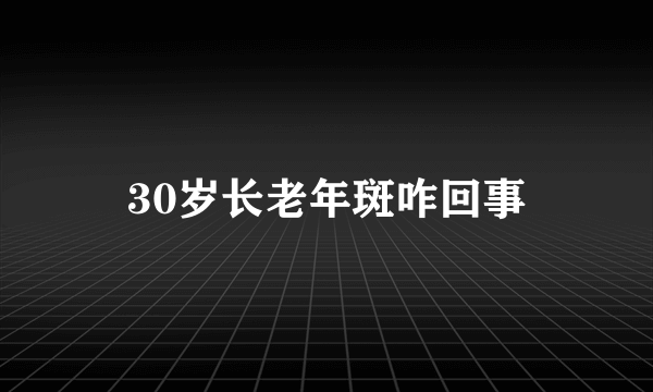 30岁长老年斑咋回事