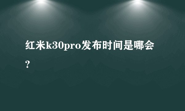 红米k30pro发布时间是哪会？