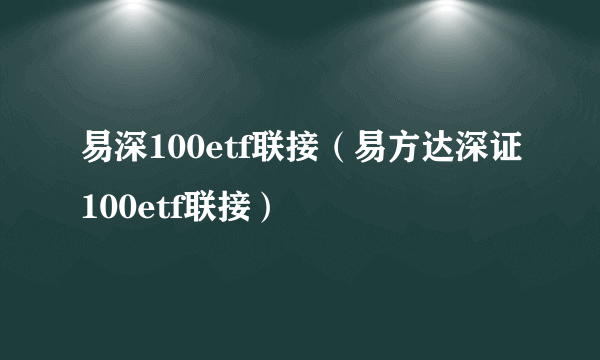 易深100etf联接（易方达深证100etf联接）