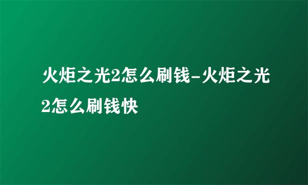 火炬之光2怎么刷钱-火炬之光2怎么刷钱快