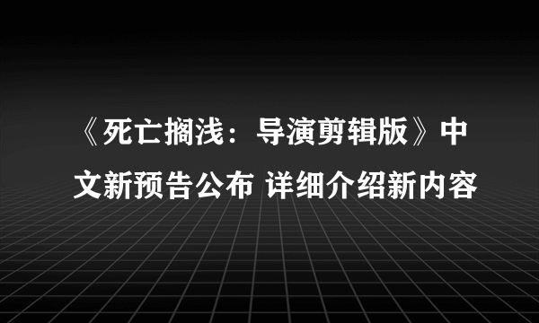 《死亡搁浅：导演剪辑版》中文新预告公布 详细介绍新内容