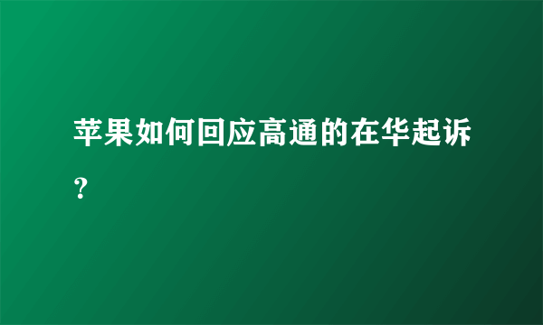 苹果如何回应高通的在华起诉？