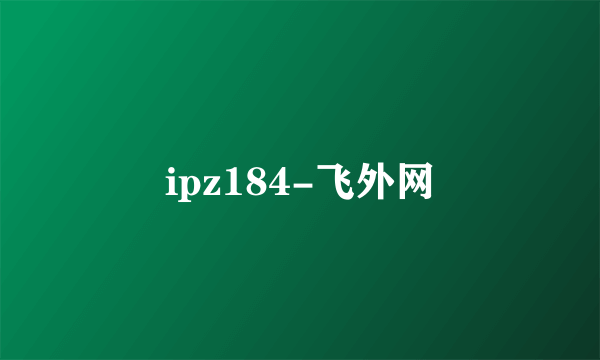 ipz184-飞外网