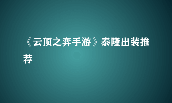 《云顶之弈手游》泰隆出装推荐