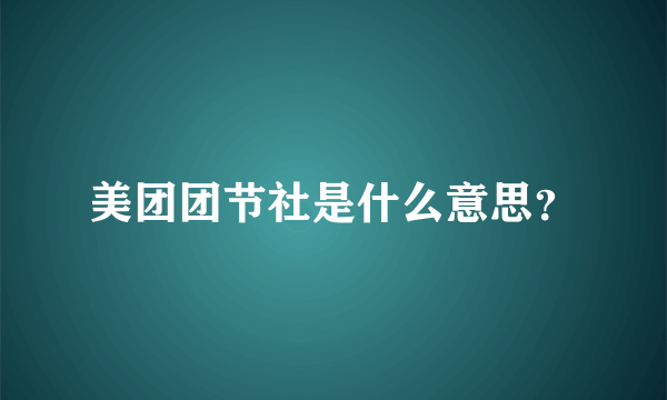 美团团节社是什么意思？